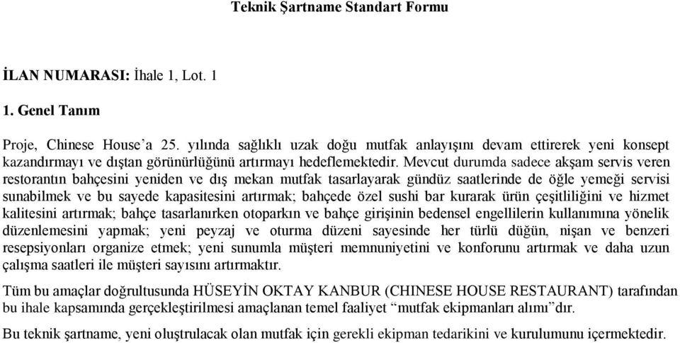 Mevcut durumda sadece akşam servis veren restorantın bahçesini yeniden ve dış mekan mutfak tasarlayarak gündüz saatlerinde de öğle yemeği servisi sunabilmek ve bu sayede kapasitesini artırmak;