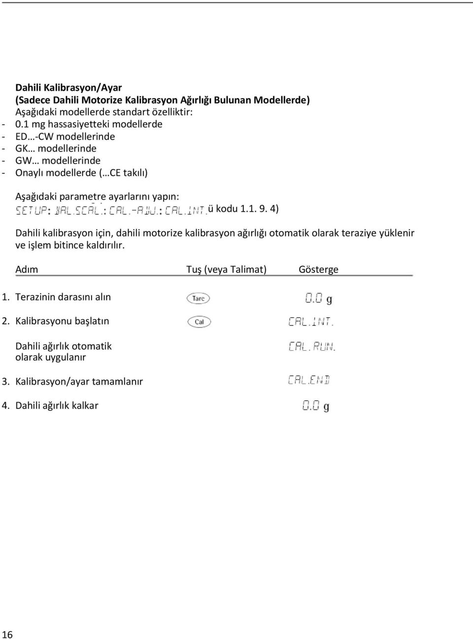 yapın: (menü kodu 1.1. 9. 4) Dahili kalibrasyon için, dahili motorize kalibrasyon ağırlığı otomatik olarak teraziye yüklenir ve işlem bitince kaldırılır.