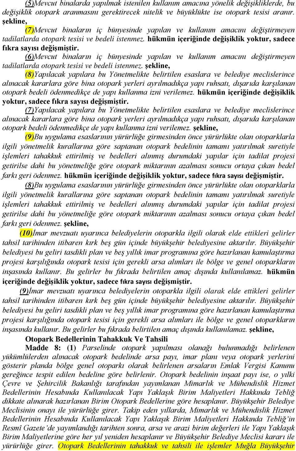 hükmün içeriğinde değişiklik yoktur, sadece fıkra sayısı değişmiştir. (6)Mevcut binaların iç bünyesinde yapılan ve kullanım amacını değiştirmeyen tadilatlarda otopark tesisi ve bedeli istenmez.