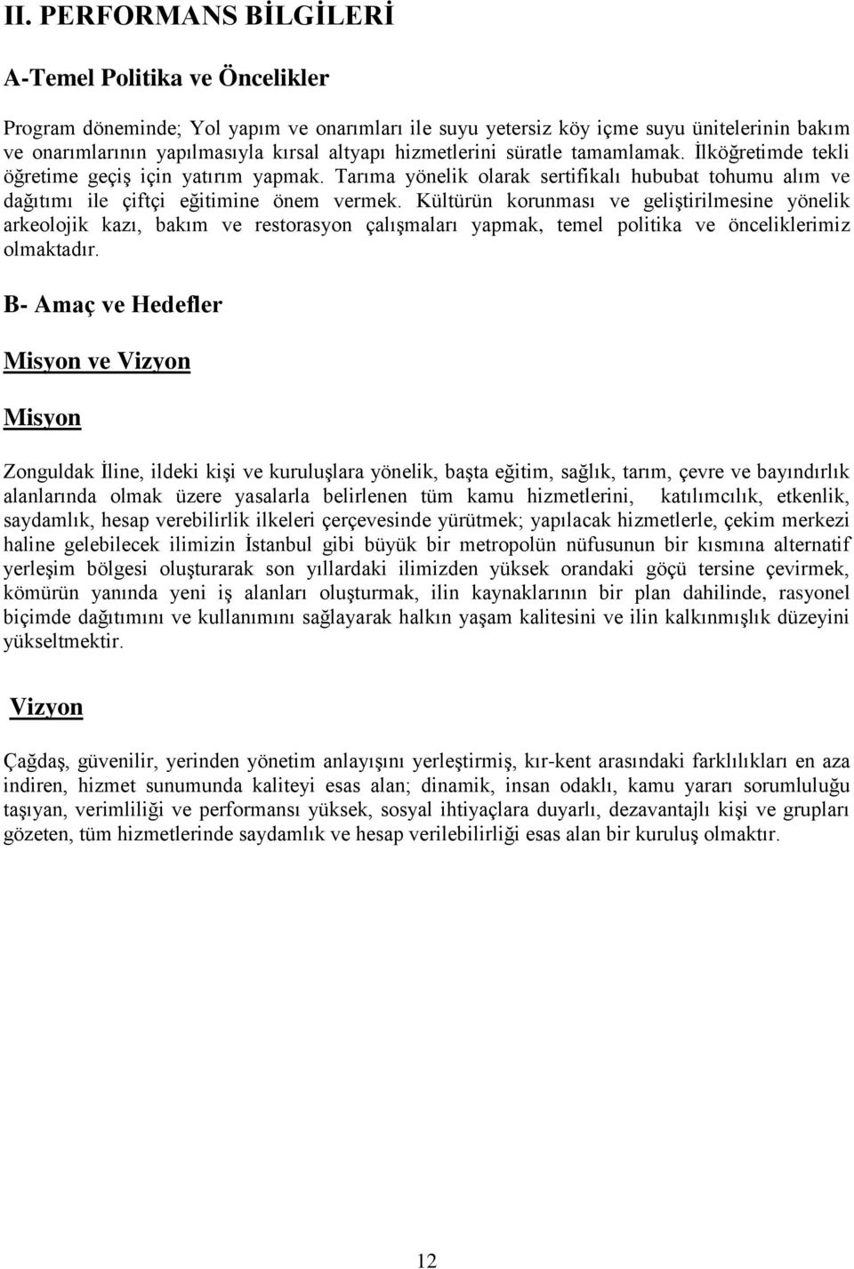 Kültürün korunması ve geliştirilmesine yönelik arkeolojik kazı, bakım ve restorasyon çalışmaları yapmak, temel politika ve önceliklerimiz olmaktadır.