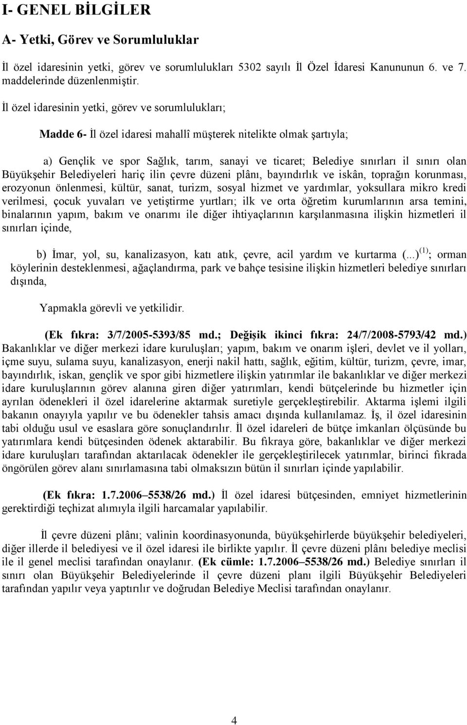 sınırı olan Büyükşehir Belediyeleri hariç ilin çevre düzeni plânı, bayındırlık ve iskân, toprağın korunması, erozyonun önlenmesi, kültür, sanat, turizm, sosyal hizmet ve yardımlar, yoksullara mikro