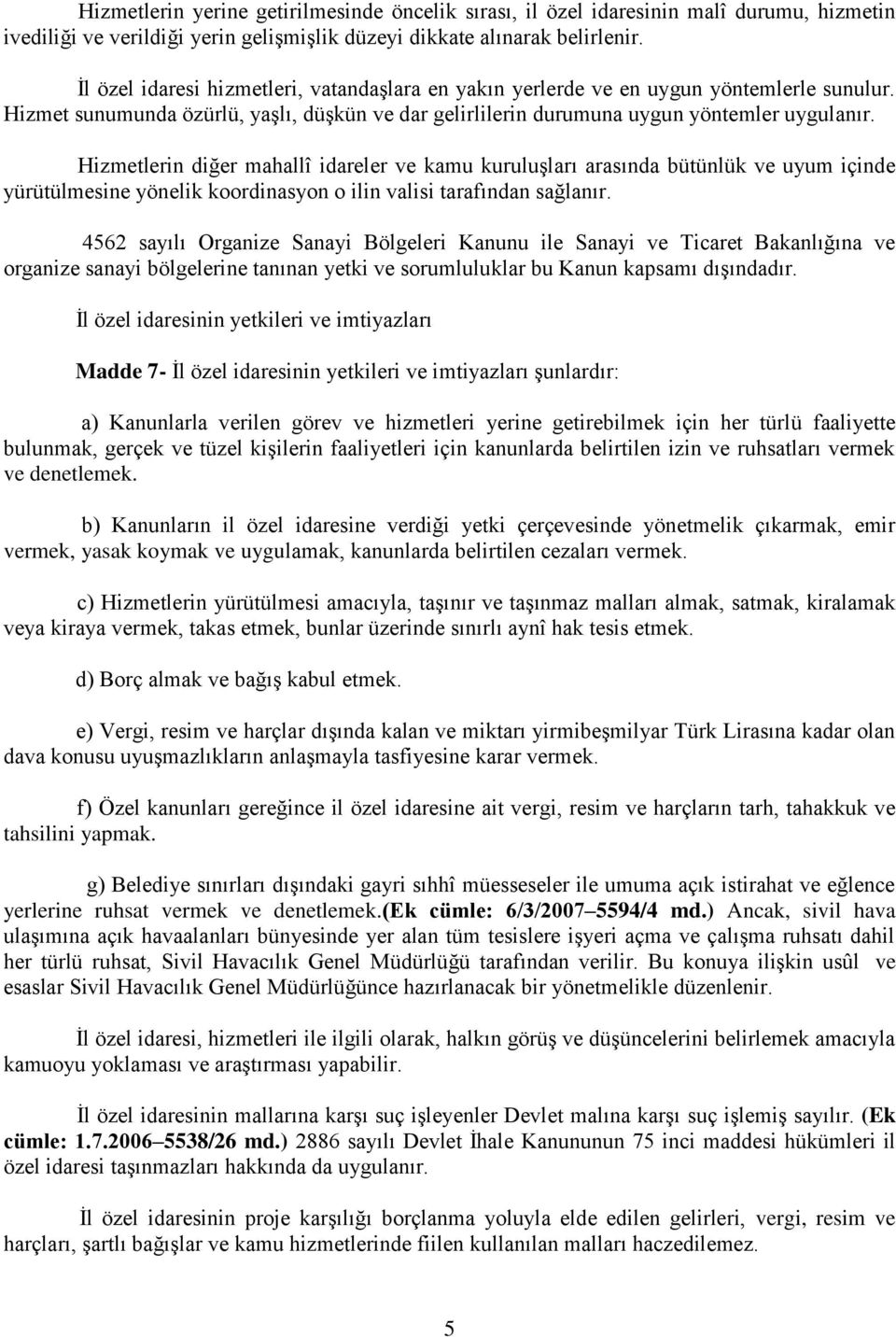 Hizmetlerin diğer mahallî idareler ve kamu kuruluşları arasında bütünlük ve uyum içinde yürütülmesine yönelik koordinasyon o ilin valisi tarafından sağlanır.