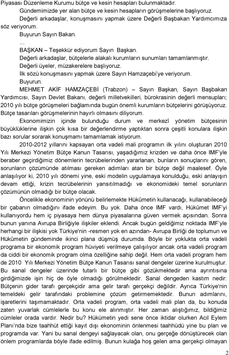 Değerli arkadaşlar, bütçelerle alakalı kurumların sunumları tamamlanmıştır. Değerli üyeler, müzakerelere başlıyoruz. İlk sözü konuşmasını yapmak üzere Sayın Hamzaçebi ye veriyorum. Buyurun.