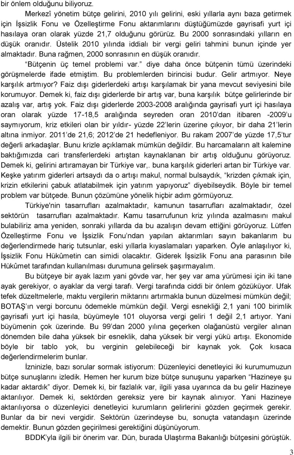 21,7 olduğunu görürüz. Bu 2000 sonrasındaki yılların en düşük oranıdır. Üstelik 2010 yılında iddialı bir vergi geliri tahmini bunun içinde yer almaktadır.