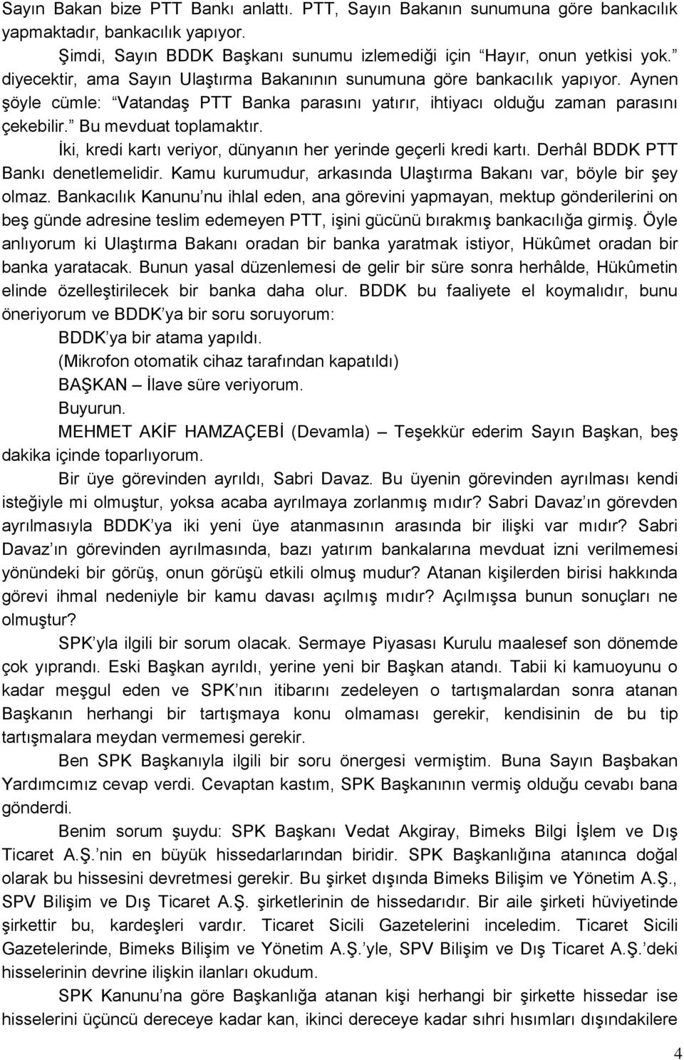 İki, kredi kartı veriyor, dünyanın her yerinde geçerli kredi kartı. Derhâl BDDK PTT Bankı denetlemelidir. Kamu kurumudur, arkasında Ulaştırma Bakanı var, böyle bir şey olmaz.