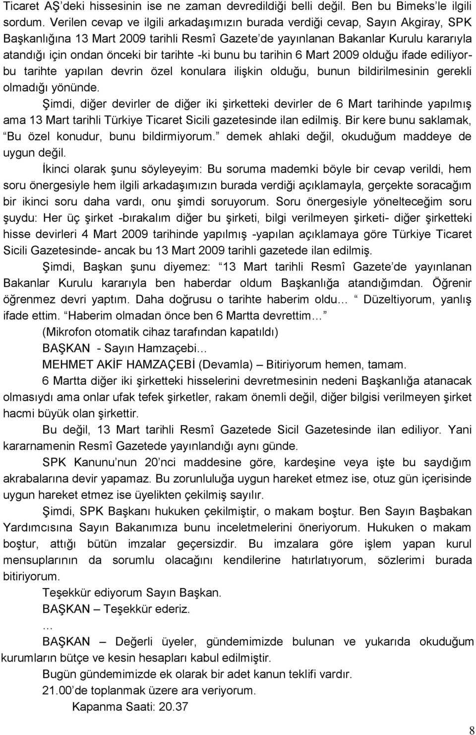 tarihte -ki bunu bu tarihin 6 Mart 2009 olduğu ifade ediliyorbu tarihte yapılan devrin özel konulara ilişkin olduğu, bunun bildirilmesinin gerekli olmadığı yönünde.