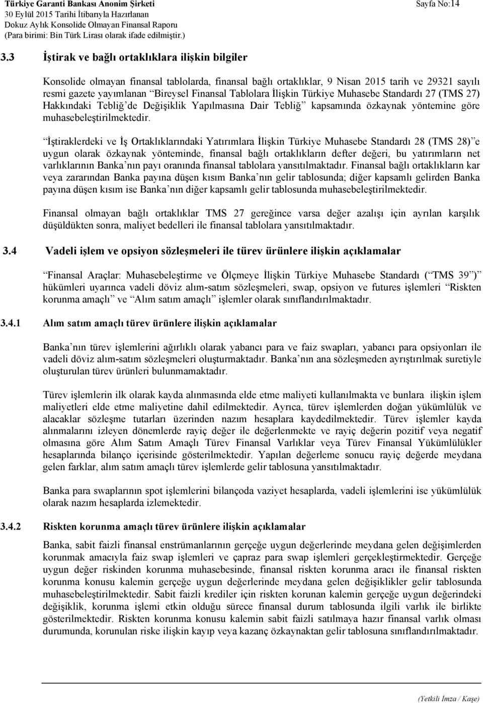 Tablolara İlişkin Türkiye Muhasebe Standardı 27 (TMS 27) Hakkındaki Tebliğ de Değişiklik Yapılmasına Dair Tebliğ kapsamında özkaynak yöntemine göre muhasebeleştirilmektedir.