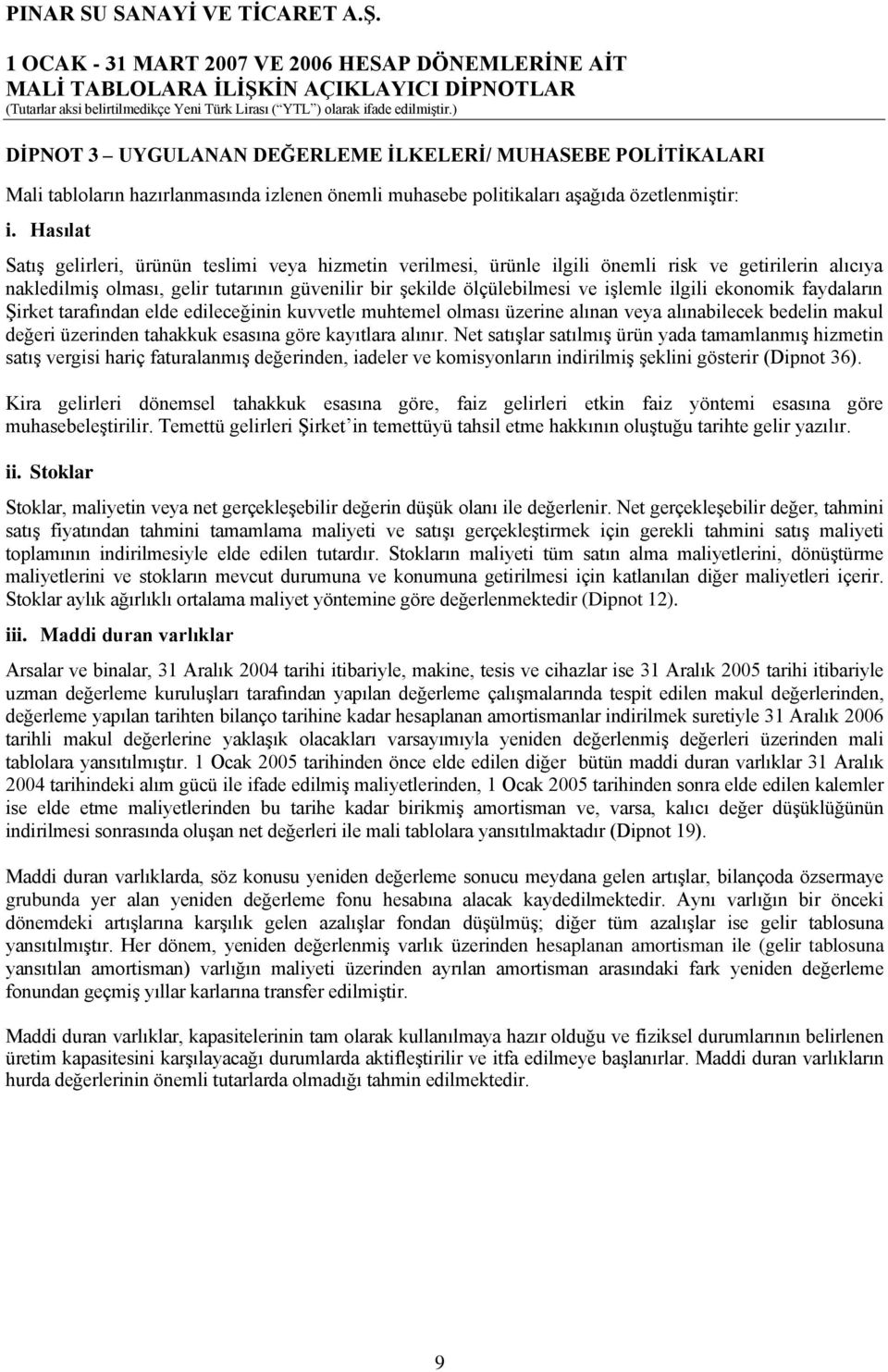 ilgili ekonomik faydaların ġirket tarafından elde edileceğinin kuvvetle muhtemel olması üzerine alınan veya alınabilecek bedelin makul değeri üzerinden tahakkuk esasına göre kayıtlara alınır.