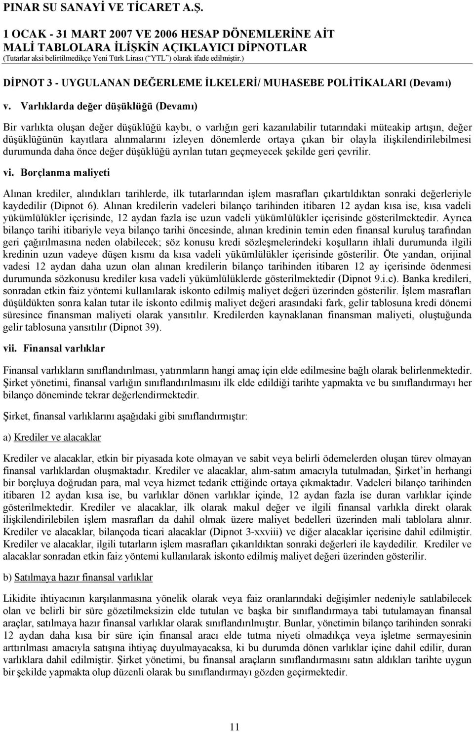 dönemlerde ortaya çıkan bir olayla iliģkilendirilebilmesi durumunda daha önce değer düģüklüğü ayrılan tutarı geçmeyecek Ģekilde geri çevrilir. vi.