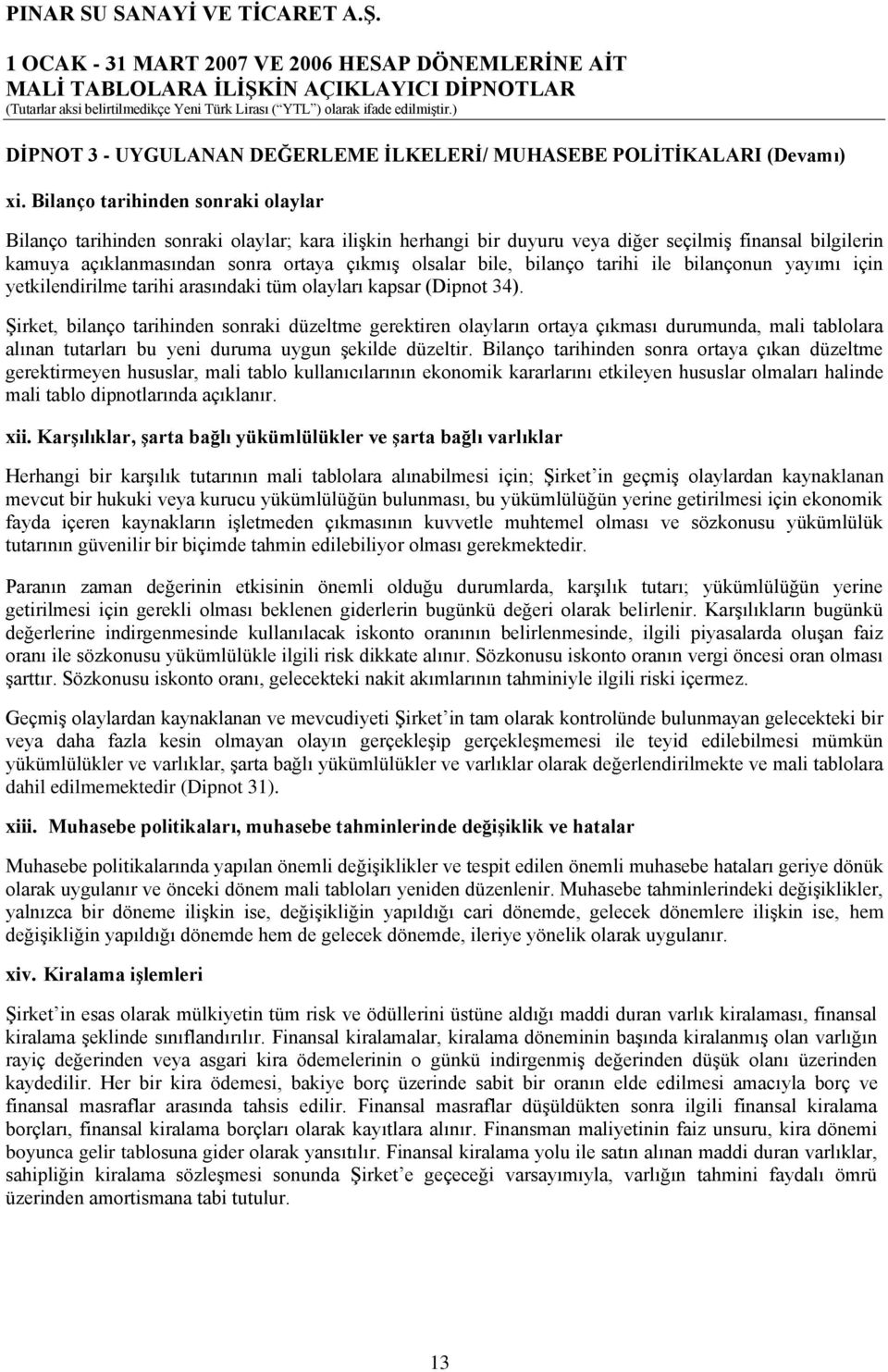 bile, bilanço tarihi ile bilançonun yayımı için yetkilendirilme tarihi arasındaki tüm olayları kapsar (Dipnot 34).