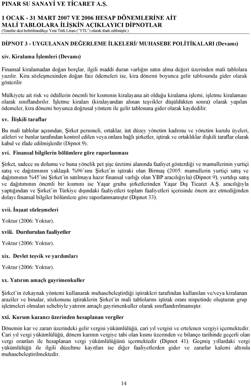 Kira sözleģmesinden doğan faiz ödemeleri ise, kira dönemi boyunca gelir tablosunda gider olarak gösterilir Mülkiyete ait risk ve ödüllerin önemli bir kısmının kiralayana ait olduğu kiralama iģlemi,