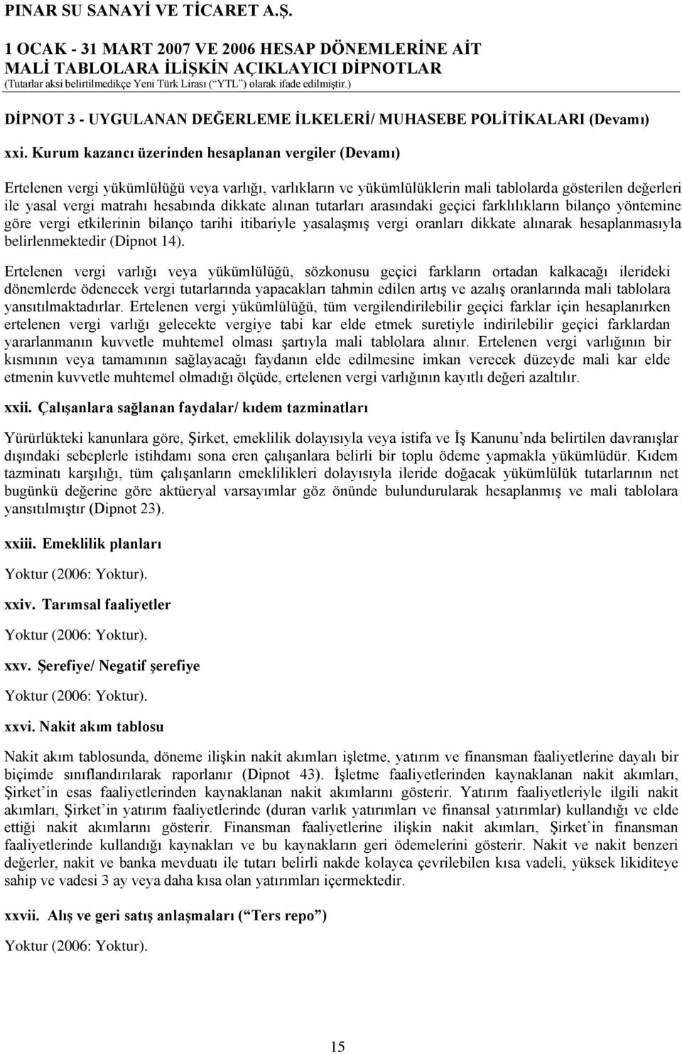 dikkate alınan tutarları arasındaki geçici farklılıkların bilanço yöntemine göre vergi etkilerinin bilanço tarihi itibariyle yasalaģmıģ vergi oranları dikkate alınarak hesaplanmasıyla