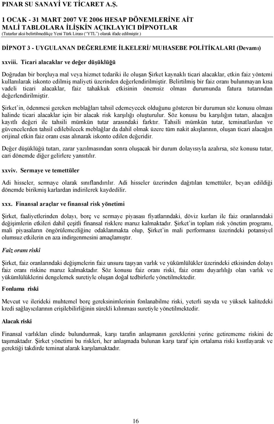 değerlendirilmiģtir. BelirtilmiĢ bir faiz oranı bulunmayan kısa vadeli ticari alacaklar, faiz tahakkuk etkisinin önemsiz olması durumunda fatura tutarından değerlendirilmiģtir.