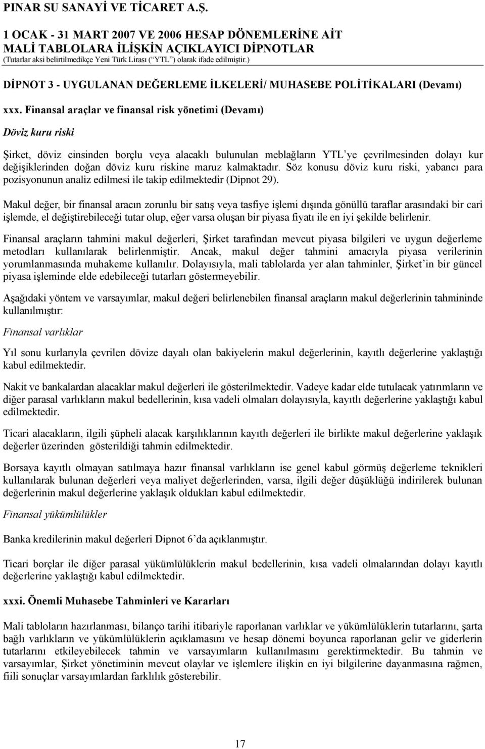 kuru riskine maruz kalmaktadır. Söz konusu döviz kuru riski, yabancı para pozisyonunun analiz edilmesi ile takip edilmektedir (Dipnot 29).