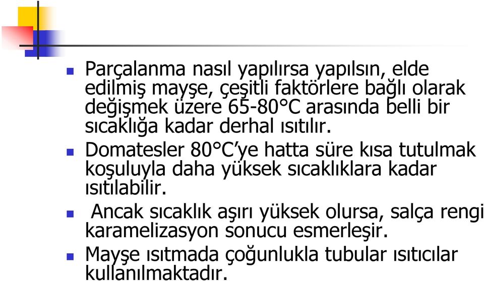 Domatesler 80 C ye hatta süre kısa tutulmak koşuluyla daha yüksek sıcaklıklara kadar ısıtılabilir.