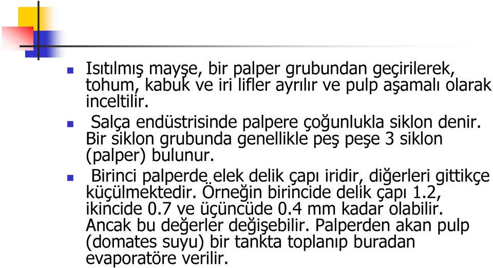 Birinci palperde elek delik çapı iridir, diğerleri gittikçe küçülmektedir. Örneğin birincide delik çapı 1.2, ikincide 0.