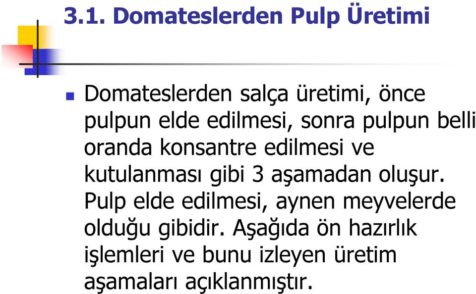 gibi 3 aşamadan oluşur. Pulp elde edilmesi, aynen meyvelerde olduğu gibidir.