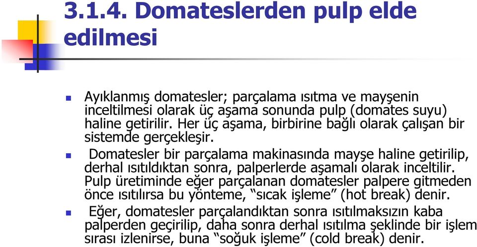 Domatesler bir parçalama makinasında mayşe haline getirilip, derhal ısıtıldıktan sonra, palperlerde aşamalı olarak inceltilir.