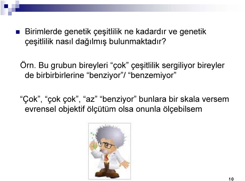 Bu grubun bireyleri çok çeşitlilik sergiliyor bireyler de birbirbirlerine