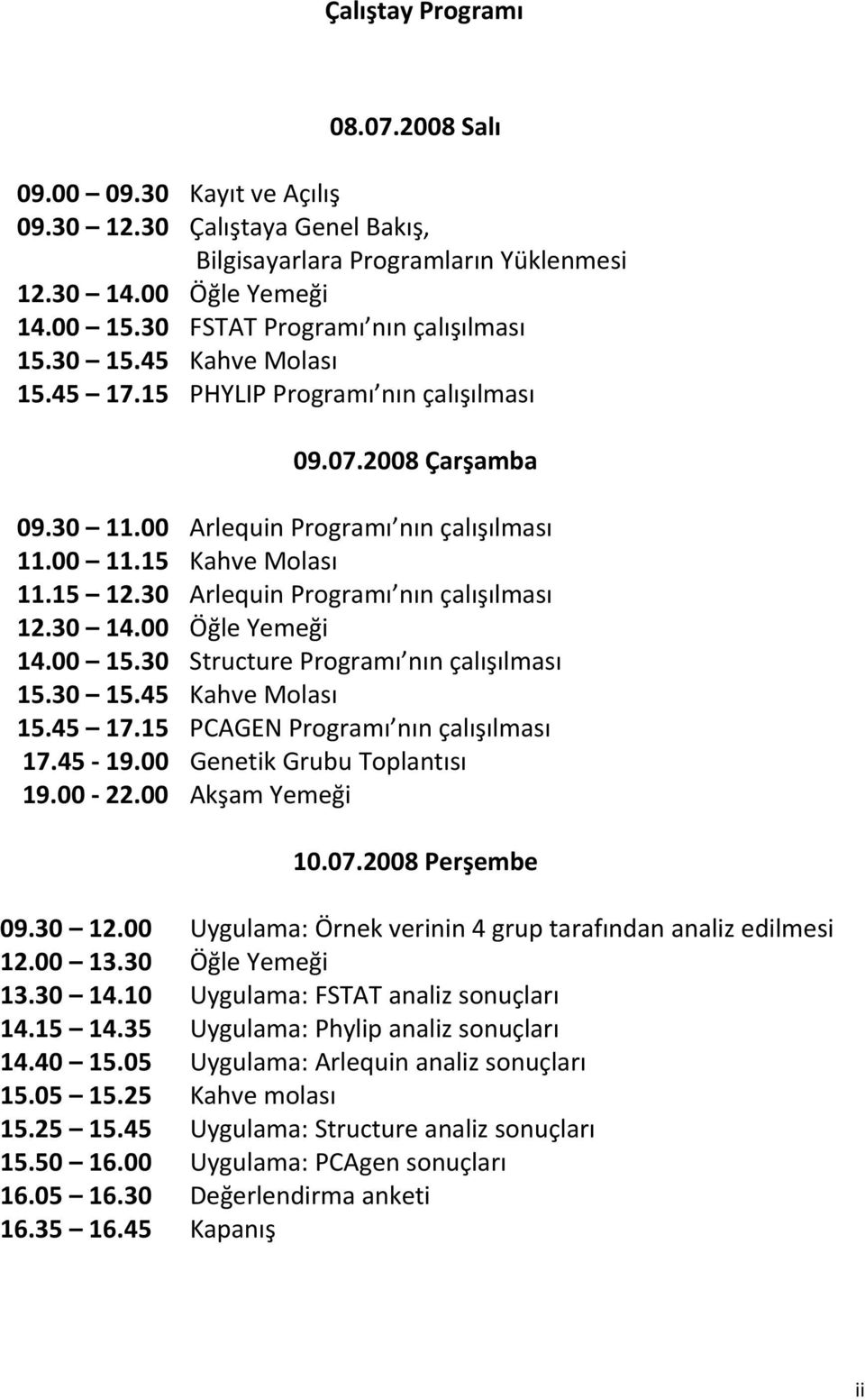 15 12.30 Arlequin Programı nın çalışılması 12.30 14.00 Öğle Yemeği 14.00 15.30 Structure Programı nın çalışılması 15.30 15.45 Kahve Molası 15.45 17.15 PCAGEN Programı nın çalışılması 17.45 19.