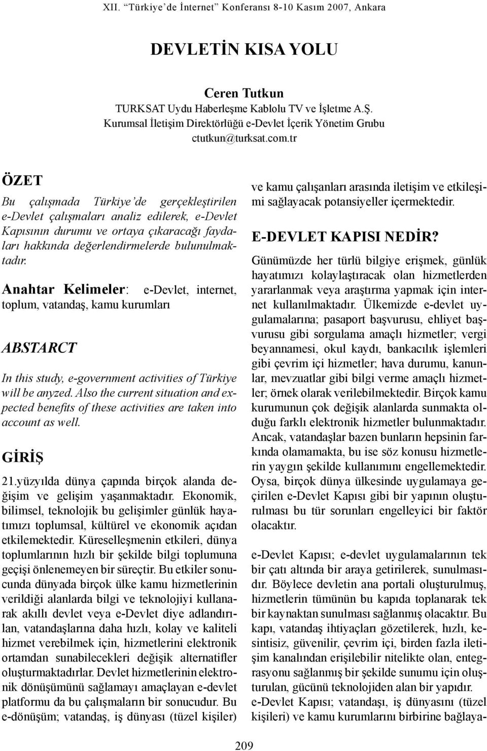 Anahtar Kelimeler: e-devlet, internet, toplum, vatandaş, kamu kurumları ABSTARCT In this study, e-government activities of Türkiye will be anyzed.