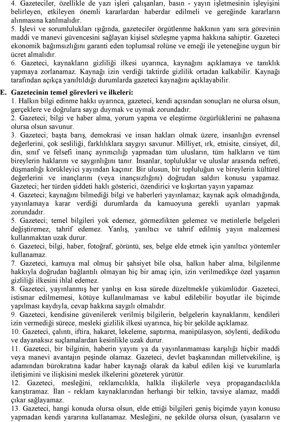 Gazeteci ekonomik bağımsızlığını garanti eden toplumsal rolüne ve emeği ile yeteneğine uygun bir ücret almalıdır. 6.