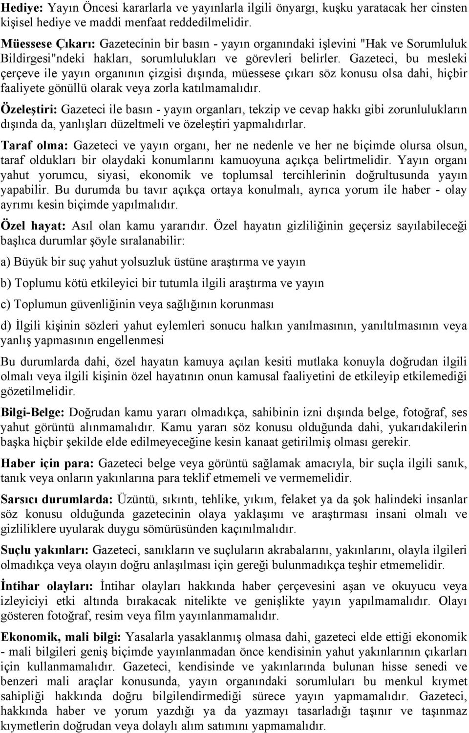 Gazeteci, bu mesleki çerçeve ile yayın organının çizgisi dışında, müessese çıkarı söz konusu olsa dahi, hiçbir faaliyete gönüllü olarak veya zorla katılmamalıdır.