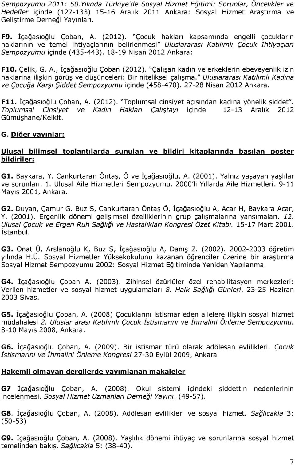 18-19 Nisan 2012 Ankara: F10. Çelik, G. A., İçağasıoğlu Çoban (2012). Çalışan kadın ve erkeklerin ebeveyenlik izin haklarına ilişkin görüş ve düşünceleri: Bir niteliksel çalışma.