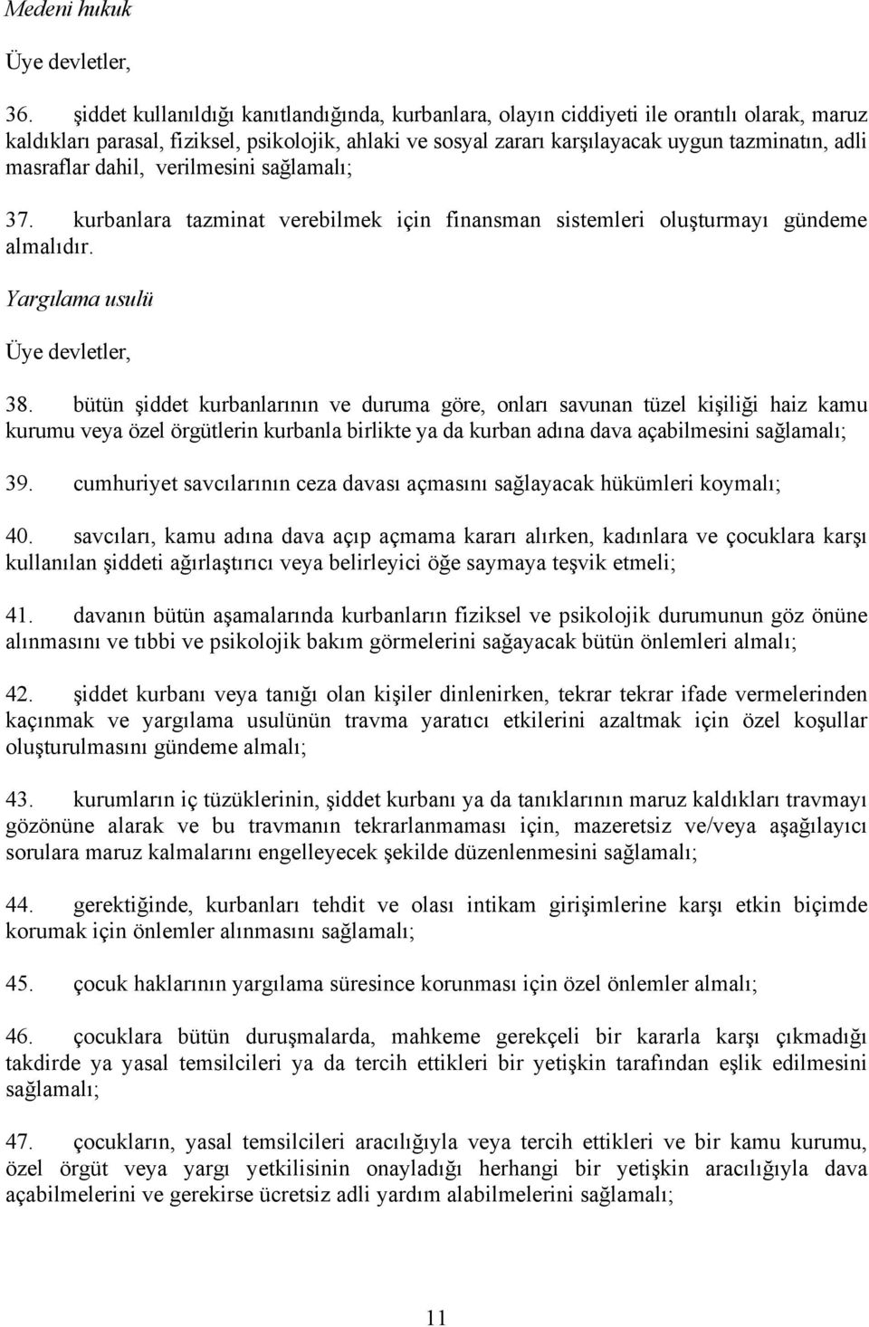 masraflar dahil, verilmesini sağlamalı; 37. kurbanlara tazminat verebilmek için finansman sistemleri oluşturmayı gündeme almalıdır. Yargılama usulü 38.