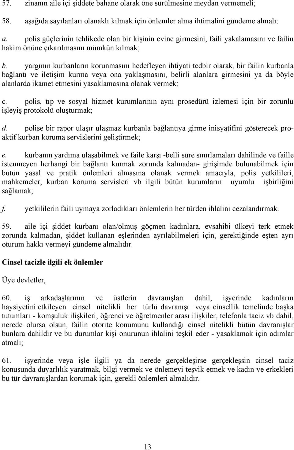 yargının kurbanların korunmasını hedefleyen ihtiyati tedbir olarak, bir failin kurbanla bağlantı ve iletişim kurma veya ona yaklaşmasını, belirli alanlara girmesini ya da böyle alanlarda ikamet