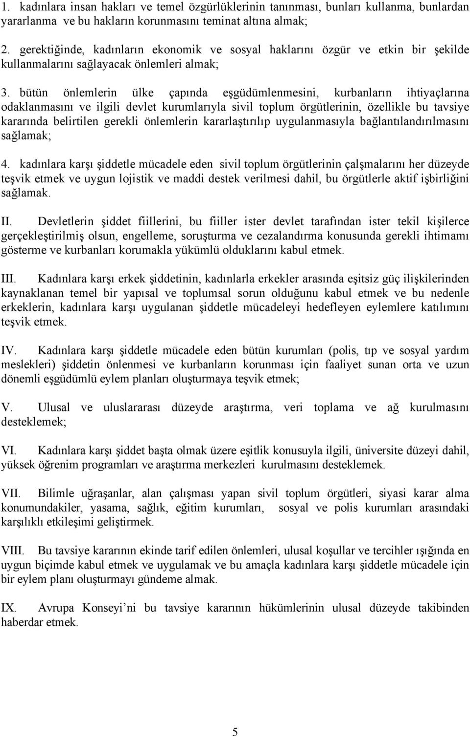 bütün önlemlerin ülke çapında eşgüdümlenmesini, kurbanların ihtiyaçlarına odaklanmasını ve ilgili devlet kurumlarıyla sivil toplum örgütlerinin, özellikle bu tavsiye kararında belirtilen gerekli