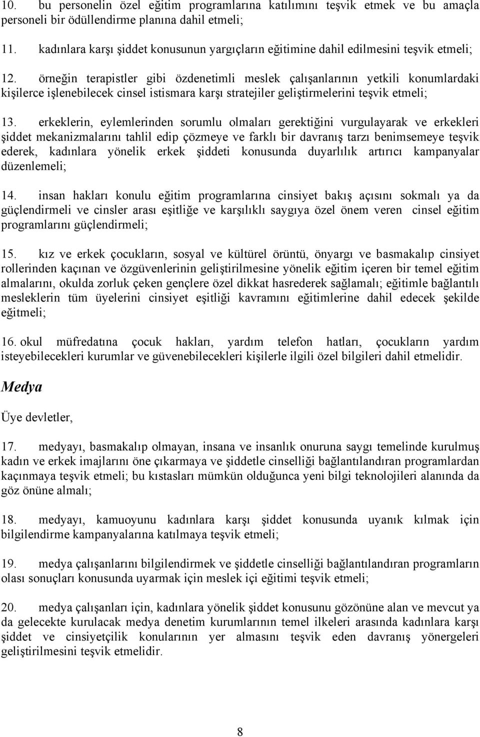 örneğin terapistler gibi özdenetimli meslek çalışanlarının yetkili konumlardaki kişilerce işlenebilecek cinsel istismara karşı stratejiler geliştirmelerini teşvik etmeli; 13.