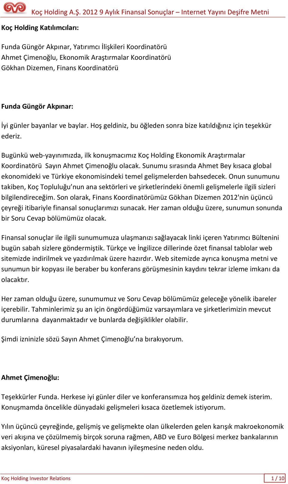 Bugünkü web-yayınımızda, ilk konuşmacımız Koç Holding Ekonomik Araştırmalar Koordinatörü Sayın Ahmet Çimenoğlu olacak.