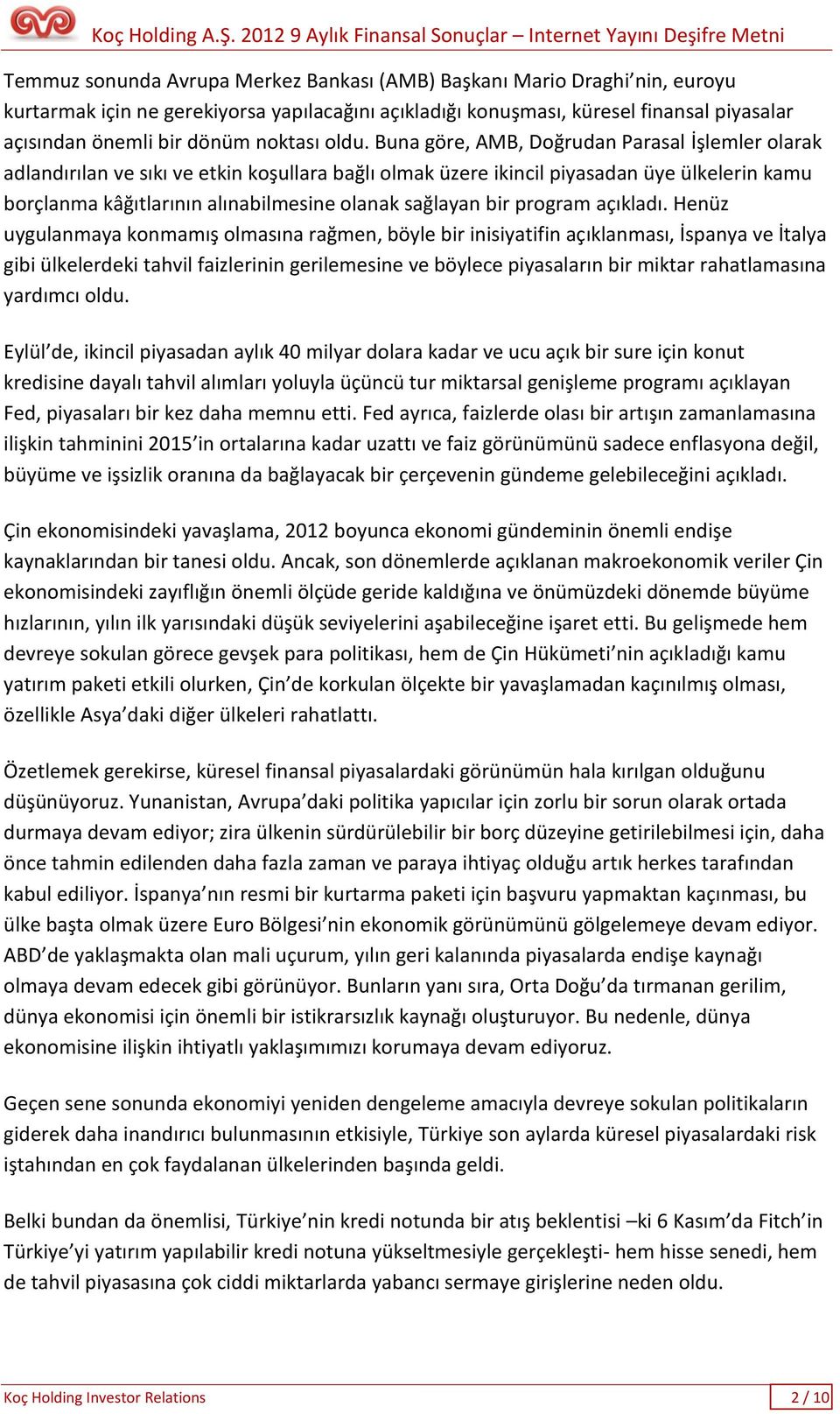 Buna göre, AMB, Doğrudan Parasal İşlemler olarak adlandırılan ve sıkı ve etkin koşullara bağlı olmak üzere ikincil piyasadan üye ülkelerin kamu borçlanma kâğıtlarının alınabilmesine olanak sağlayan