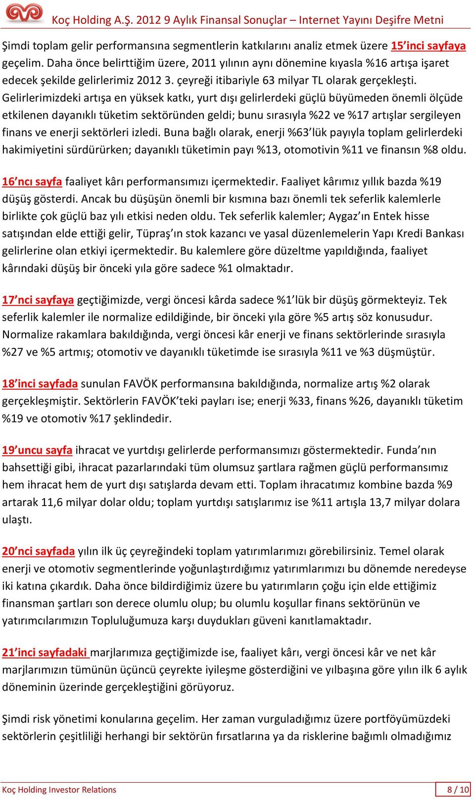 Gelirlerimizdeki artışa en yüksek katkı, yurt dışı gelirlerdeki güçlü büyümeden önemli ölçüde etkilenen dayanıklı tüketim sektöründen geldi; bunu sırasıyla %22 ve %17 artışlar sergileyen finans ve