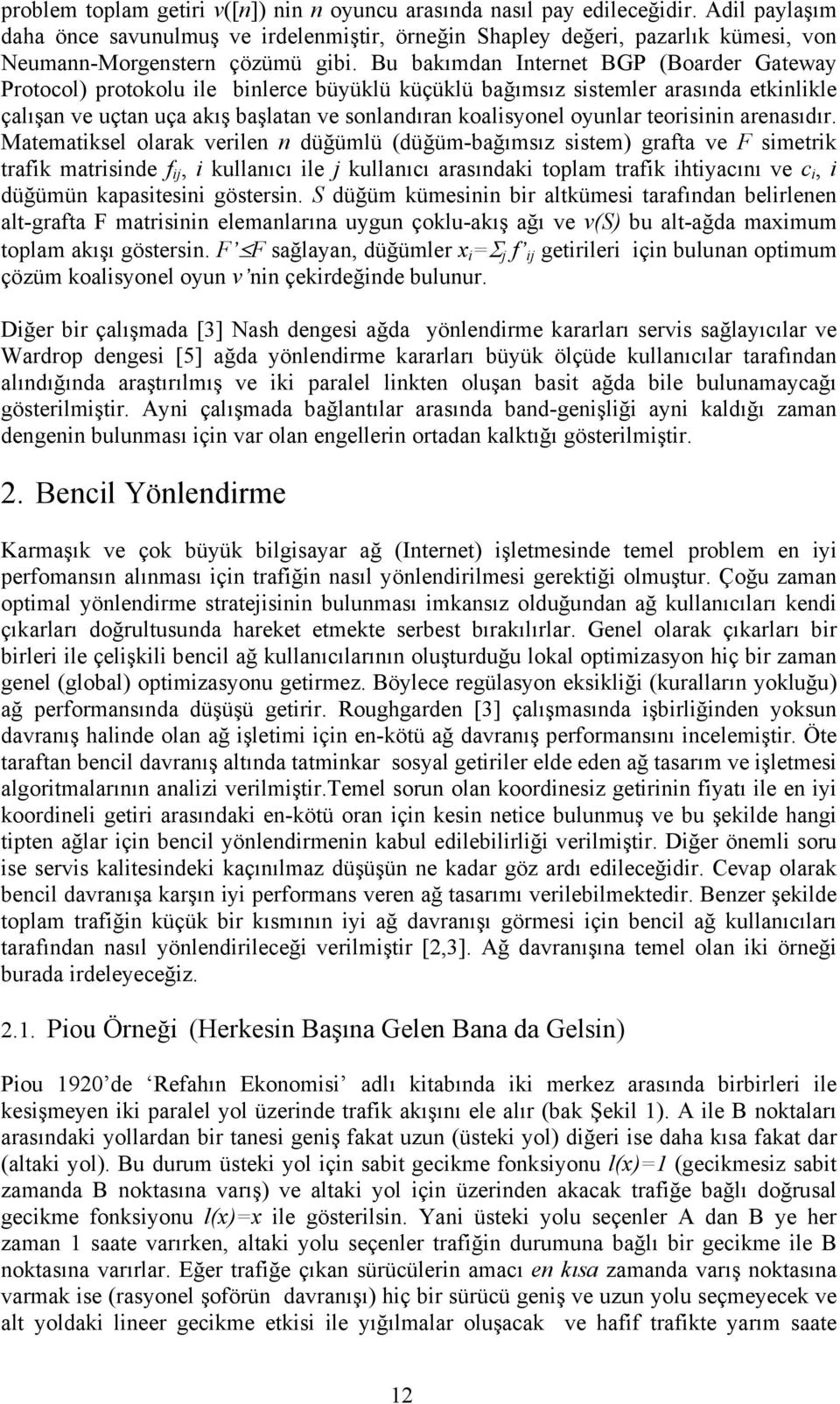 arenaıdır. Maemaikel olarak verilen n düğümlü (düğüm-bağımız iem) grafa ve F imerik rafik mariinde f ij, i kullanıcı ile j kullanıcı araındaki oplam rafik ihiyacını ve c i, i düğümün kapaieini göerin.