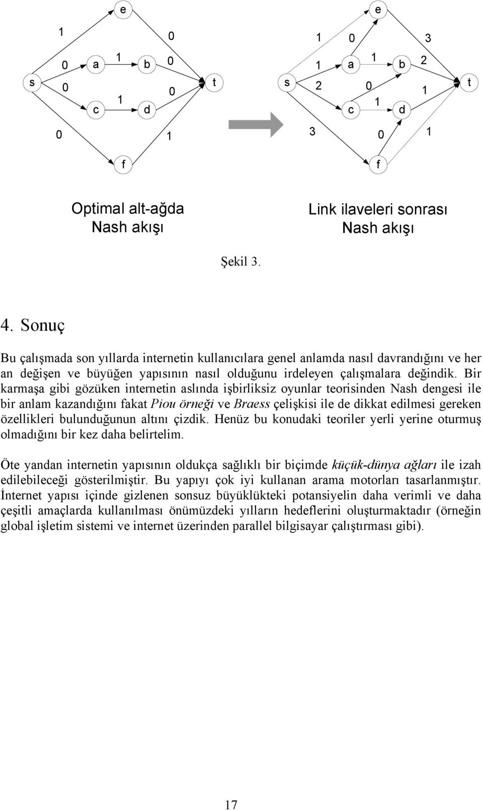 Bir karmaşa gibi gözüken inernein alında işbirlikiz oyunlar eoriinden Nah dengei ile bir anlam kazandığını faka Piou örneği ve Brae çelişkii ile de dikka edilmei gereken özellikleri bulunduğunun