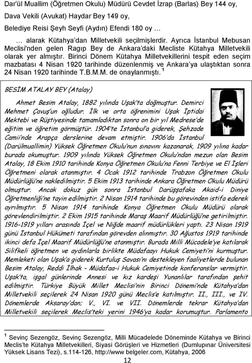 Birinci Dönem Kütahya Milletvekillerini tespit eden seçim mazbatası 4 Nisan 1920 tarihinde düzenlenmiş ve Ankara ya ulaştıktan sonra 24 Nisan 1920 tarihinde T.B.M.M. de onaylanmıştı.