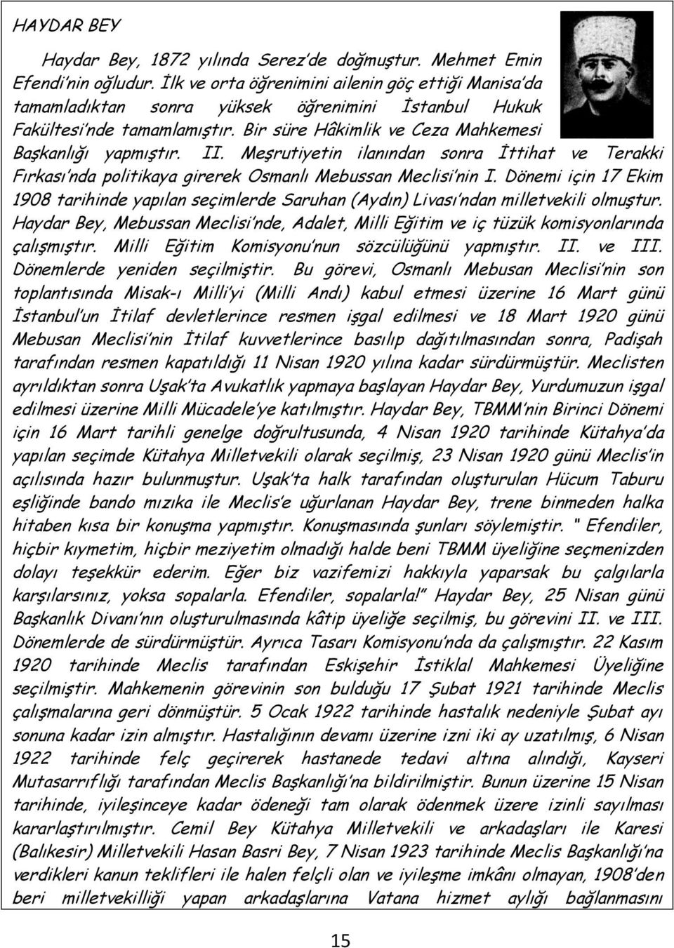Meşrutiyetin ilanından sonra İttihat ve Terakki Fırkası nda politikaya girerek Osmanlı Mebussan Meclisi nin I.