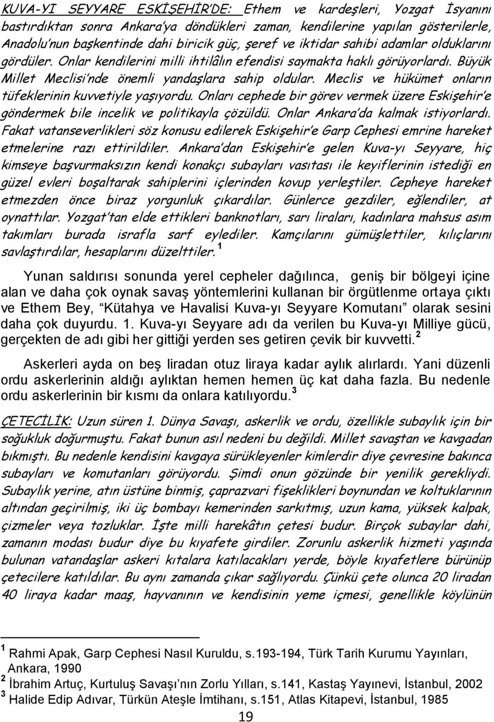 Meclis ve hükümet onların tüfeklerinin kuvvetiyle yaşıyordu. Onları cephede bir görev vermek üzere Eskişehir e göndermek bile incelik ve politikayla çözüldü. Onlar Ankara da kalmak istiyorlardı.