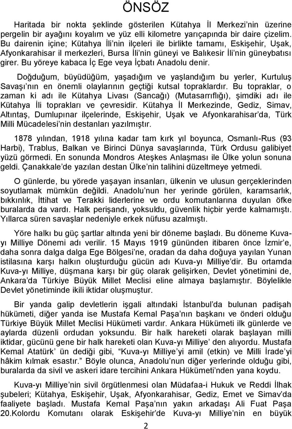 Bu yöreye kabaca İç Ege veya İçbatı Anadolu denir. Doğduğum, büyüdüğüm, yaşadığım ve yaşlandığım bu yerler, Kurtuluş Savaşı nın en önemli olaylarının geçtiği kutsal topraklardır.