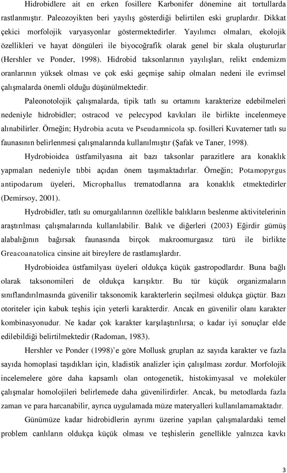 Hidrobid taksonlarının yayılışları, relikt endemizm oranlarının yüksek olması ve çok eski geçmişe sahip olmaları nedeni ile evrimsel çalışmalarda önemli olduğu düşünülmektedir.