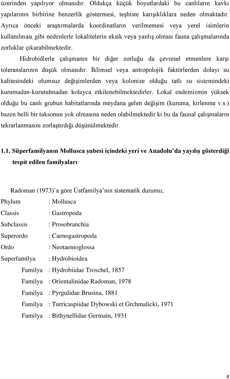 Hidrobidlerle çalışmanın bir diğer zorluğu da çevresel etmenlere karşı toleranslarının düşük olmasıdır.