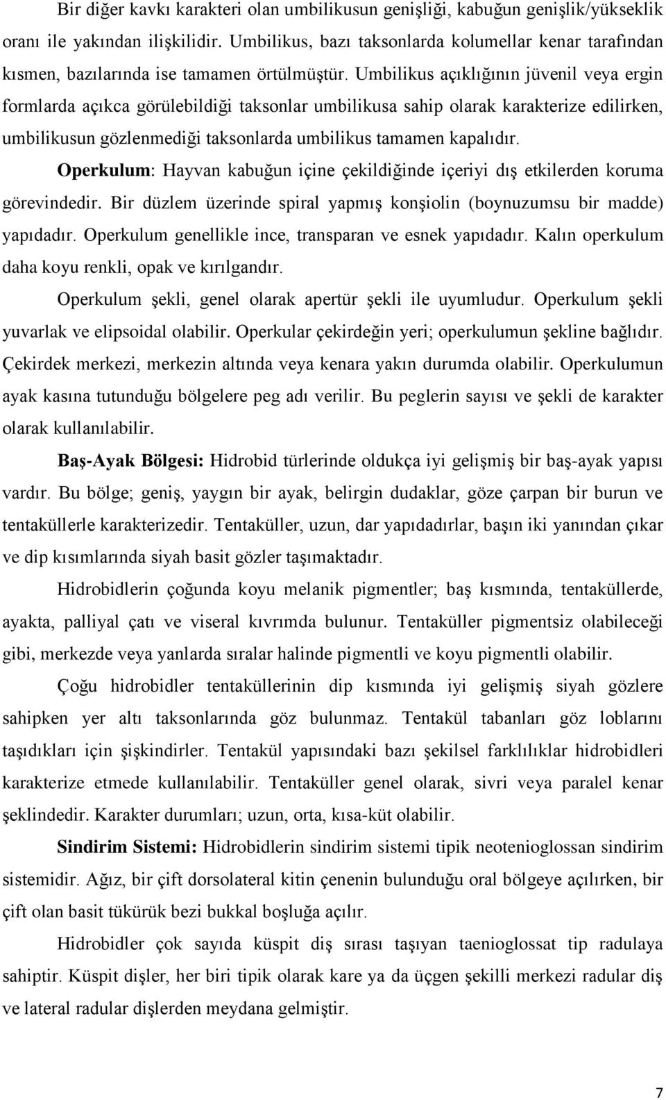 Umbilikus açıklığının jüvenil veya ergin formlarda açıkca görülebildiği taksonlar umbilikusa sahip olarak karakterize edilirken, umbilikusun gözlenmediği taksonlarda umbilikus tamamen kapalıdır.