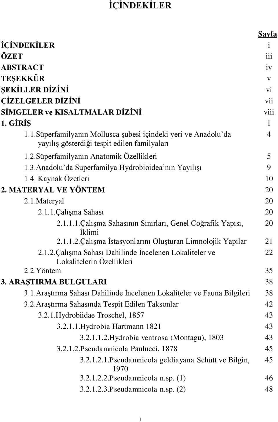 Anadolu da Superfamilya Hydrobioidea nın Yayılışı 9 1.4. Kaynak Özetleri 10 2. MATERYAL VE YÖNTEM 20 2.1.Materyal 20 2.1.1.Çalışma Sahası 20 2.1.1.1.Çalışma Sahasının Sınırları, Genel Coğrafik Yapısı, 20 İklimi 2.