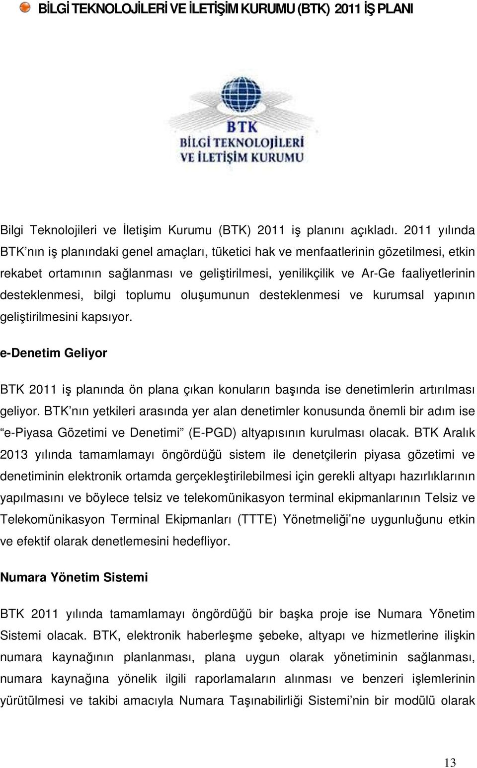 desteklenmesi, bilgi toplumu oluşumunun desteklenmesi ve kurumsal yapının geliştirilmesini kapsıyor.