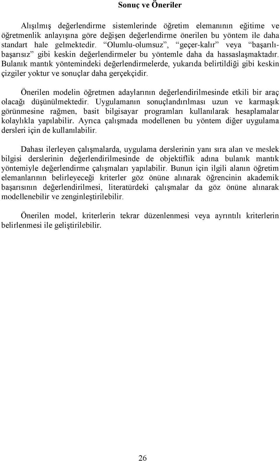 Bulanık mantık yöntemindeki değerlendirmelerde, yukarıda belirtildiği gibi keskin çizgiler yoktur ve sonuçlar daha gerçekçidir.