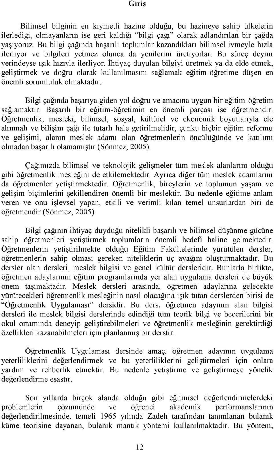 İhtiyaç duyulan bilgiyi üretmek ya da elde etmek, geliştirmek ve doğru olarak kullanılmasını sağlamak eğitim-öğretime düşen en önemli sorumluluk olmaktadır.