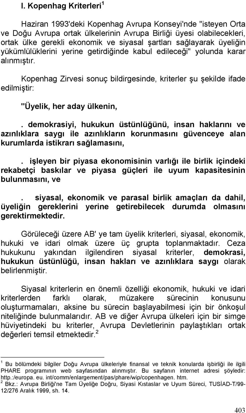 Kopenhag Zirvesi sonuç bildirgesinde, kriterler şu şekilde ifade edilmiştir: "Üyelik, her aday ülkenin,.