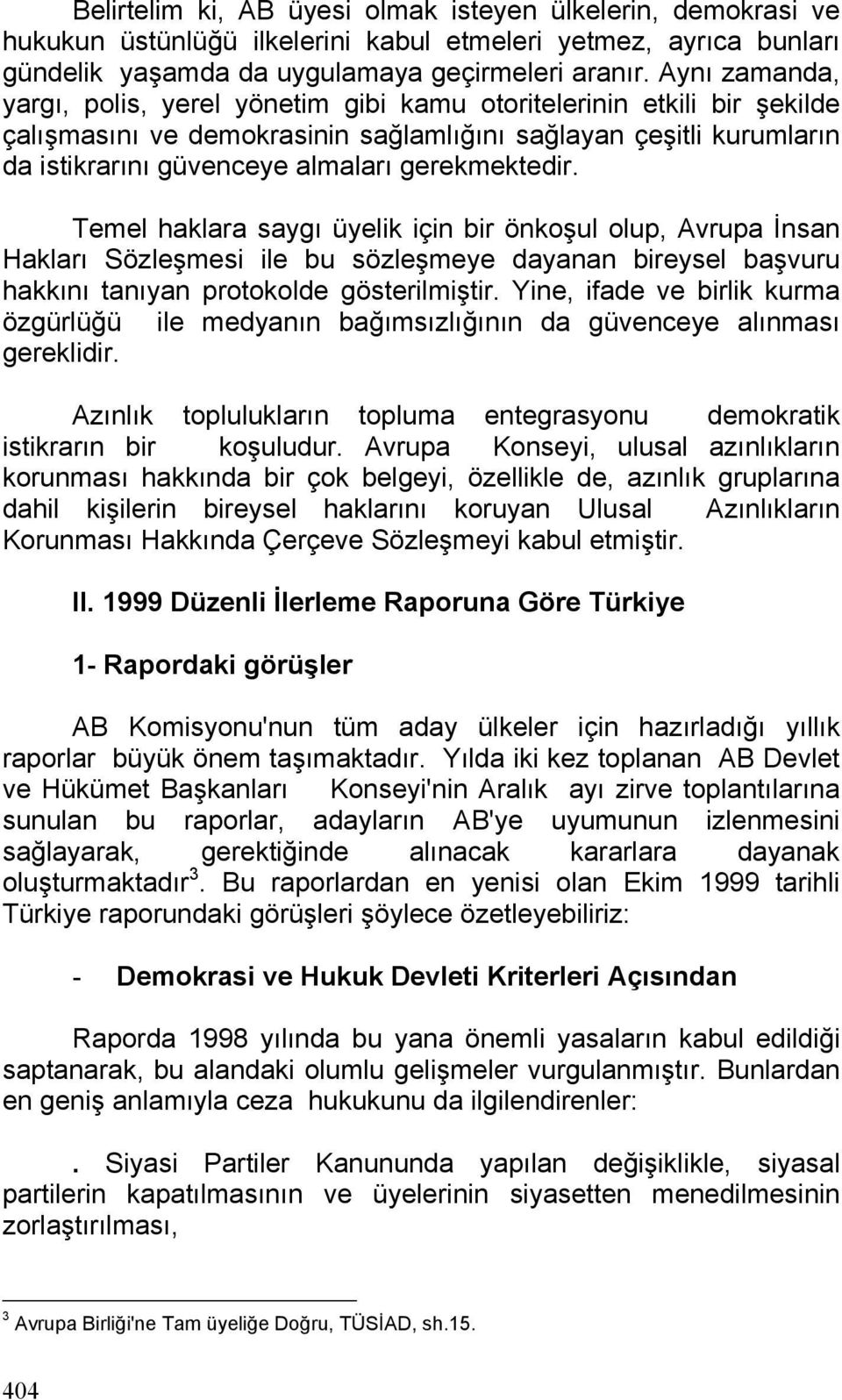 gerekmektedir. Temel haklara saygı üyelik için bir önkoşul olup, Avrupa İnsan Hakları Sözleşmesi ile bu sözleşmeye dayanan bireysel başvuru hakkını tanıyan protokolde gösterilmiştir.